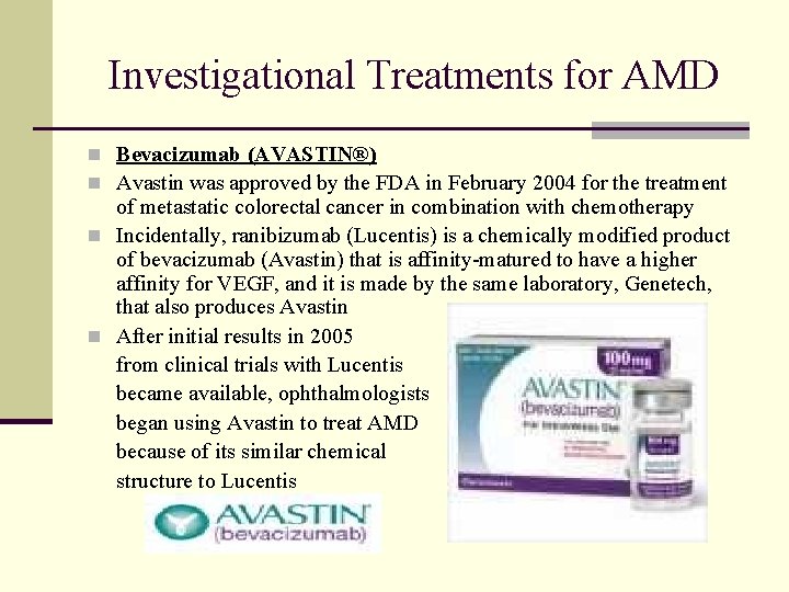 Investigational Treatments for AMD n Bevacizumab (AVASTIN®) n Avastin was approved by the FDA