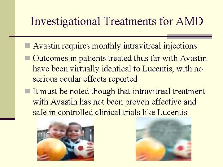 Investigational Treatments for AMD n Avastin requires monthly intravitreal injections n Outcomes in patients