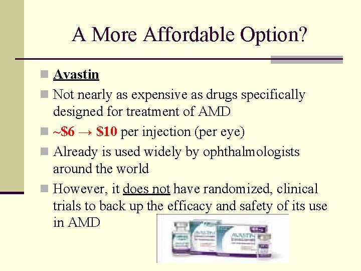 A More Affordable Option? n Avastin n Not nearly as expensive as drugs specifically
