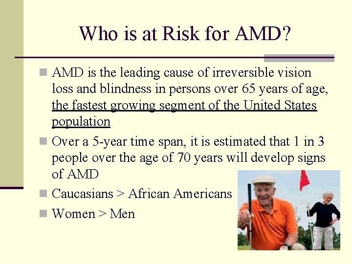 Who is at Risk for AMD? n AMD is the leading cause of irreversible
