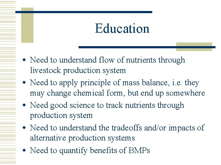 Education w Need to understand flow of nutrients through livestock production system w Need