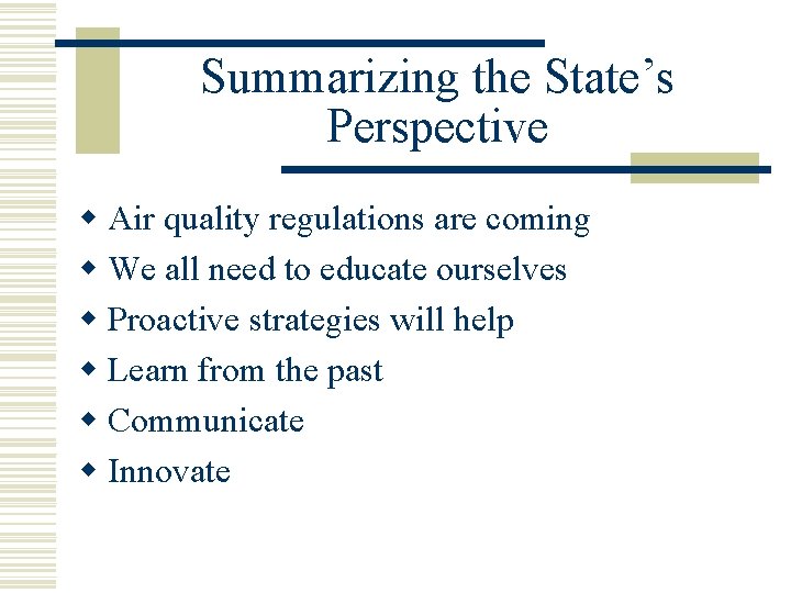Summarizing the State’s Perspective w Air quality regulations are coming w We all need