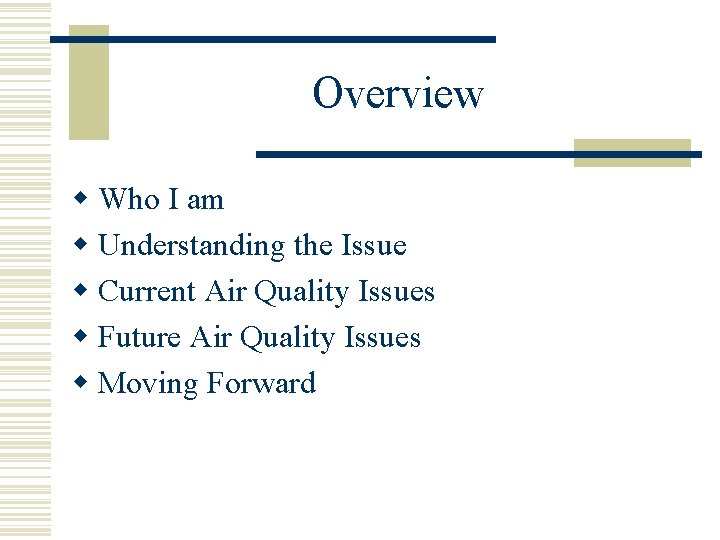 Overview w Who I am w Understanding the Issue w Current Air Quality Issues