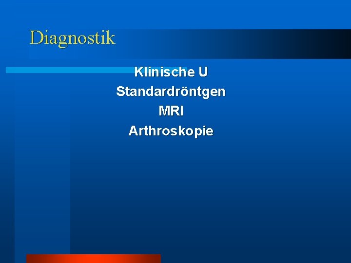 Diagnostik Klinische U Standardröntgen MRI Arthroskopie Diagnostik Klinische U Standardröntgen MRI Arthroskopie