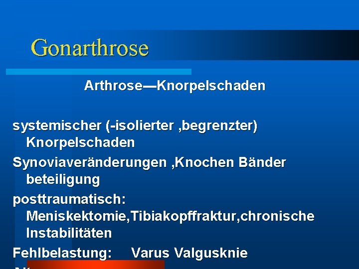 Gonarthrose Arthrose---Knorpelschaden systemischer (-isolierter , begrenzter) Knorpelschaden Synoviaveränderungen , Knochen Bänder beteiligung posttraumatisch: Meniskektomie, Gonarthrose Arthrose---Knorpelschaden systemischer (-isolierter , begrenzter) Knorpelschaden Synoviaveränderungen , Knochen Bänder beteiligung posttraumatisch: Meniskektomie,
