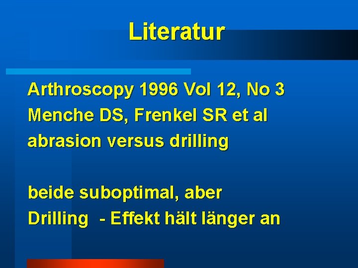 Literatur Arthroscopy 1996 Vol 12, No 3 Menche DS, Frenkel SR et al abrasion Literatur Arthroscopy 1996 Vol 12, No 3 Menche DS, Frenkel SR et al abrasion