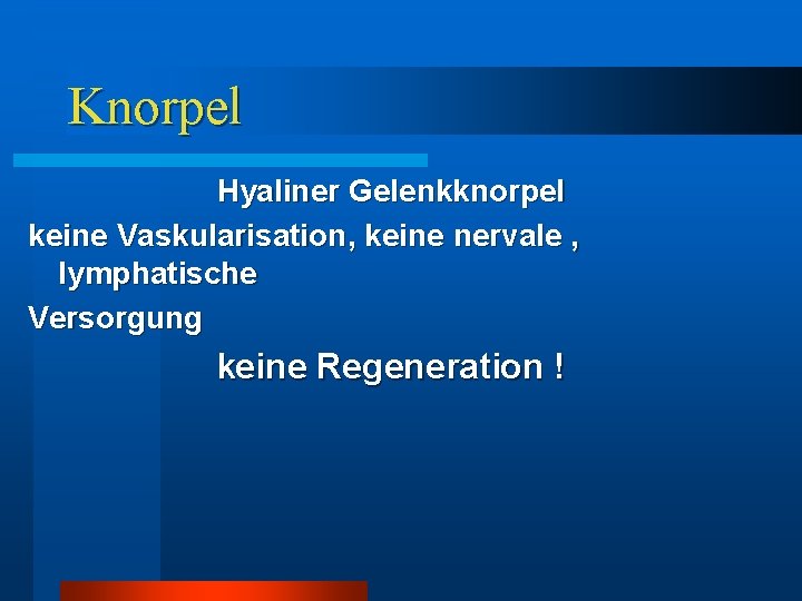 Knorpel Hyaliner Gelenkknorpel keine Vaskularisation, keine nervale , lymphatische Versorgung keine Regeneration ! Knorpel Hyaliner Gelenkknorpel keine Vaskularisation, keine nervale , lymphatische Versorgung keine Regeneration !