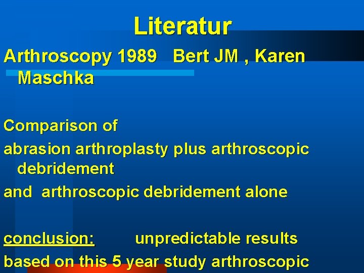 Literatur Arthroscopy 1989 Bert JM , Karen Maschka Comparison of abrasion arthroplasty plus arthroscopic Literatur Arthroscopy 1989 Bert JM , Karen Maschka Comparison of abrasion arthroplasty plus arthroscopic