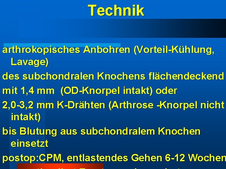 Technik arthrokopisches Anbohren (Vorteil-Kühlung, Lavage) des subchondralen Knochens flächendeckend mit 1, 4 mm (OD-Knorpel Technik arthrokopisches Anbohren (Vorteil-Kühlung, Lavage) des subchondralen Knochens flächendeckend mit 1, 4 mm (OD-Knorpel