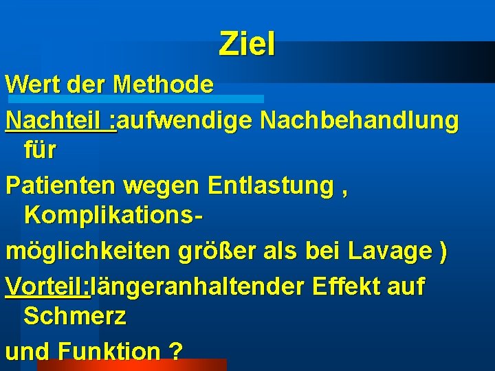 Ziel Wert der Methode Nachteil : aufwendige Nachbehandlung für Patienten wegen Entlastung , Komplikationsmöglichkeiten Ziel Wert der Methode Nachteil : aufwendige Nachbehandlung für Patienten wegen Entlastung , Komplikationsmöglichkeiten