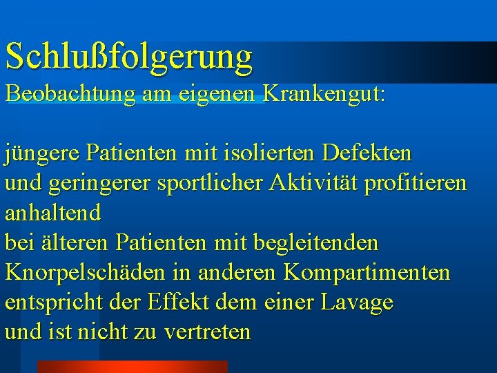 Schlußfolgerung Beobachtung am eigenen Krankengut: jüngere Patienten mit isolierten Defekten und geringerer sportlicher Aktivität Schlußfolgerung Beobachtung am eigenen Krankengut: jüngere Patienten mit isolierten Defekten und geringerer sportlicher Aktivität