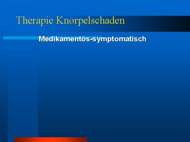 Therapie Knorpelschaden Medikamentös-symptomatisch Therapie Knorpelschaden Medikamentös-symptomatisch