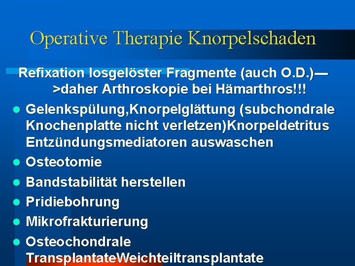 Operative Therapie Knorpelschaden Refixation losgelöster Fragmente (auch O. D. )-->daher Arthroskopie bei Hämarthros!!! l Operative Therapie Knorpelschaden Refixation losgelöster Fragmente (auch O. D. )-->daher Arthroskopie bei Hämarthros!!! l