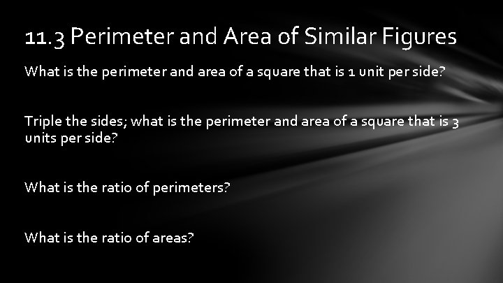 11. 3 Perimeter and Area of Similar Figures What is the perimeter and area