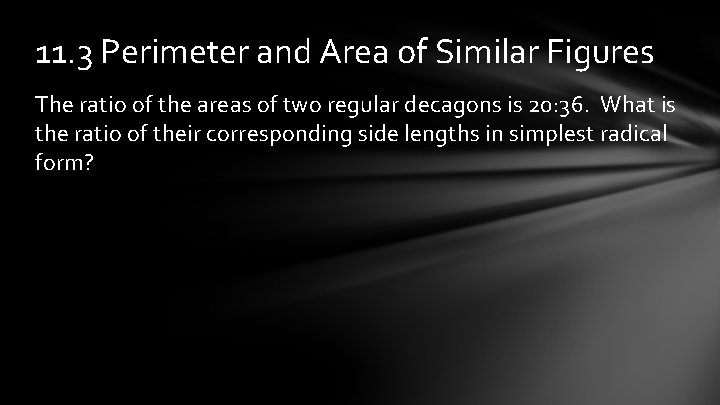 11. 3 Perimeter and Area of Similar Figures The ratio of the areas of