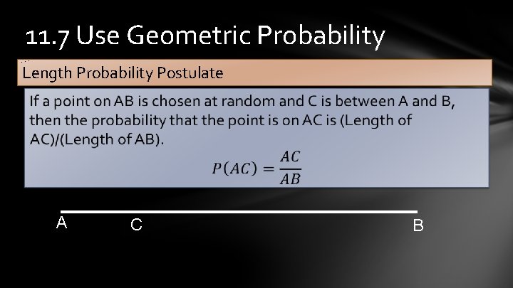 11. 7 Use Geometric Probability Length Probability Postulate A C B 