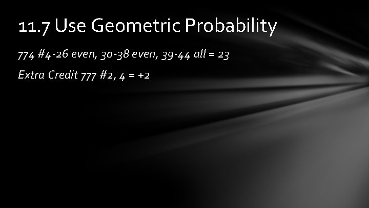 11. 7 Use Geometric Probability 774 #4 -26 even, 30 -38 even, 39 -44