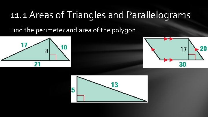 11. 1 Areas of Triangles and Parallelograms Find the perimeter and area of the