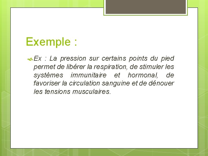 Exemple : Ex : La pression sur certains points du pied permet de libérer