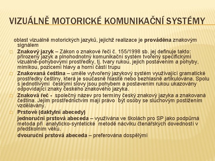 VIZUÁLNĚ MOTORICKÉ KOMUNIKAČNÍ SYSTÉMY oblast vizuálně motorických jazyků, jejichž realizace je prováděna znakovým signálem