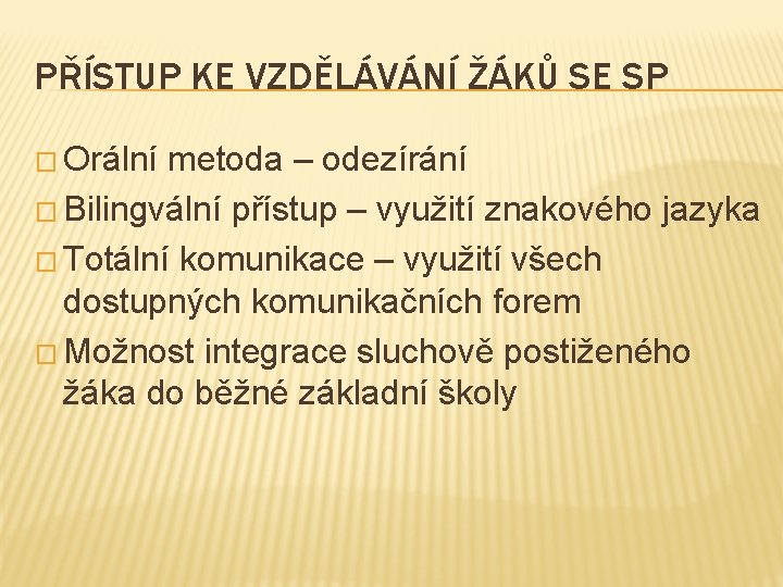 PŘÍSTUP KE VZDĚLÁVÁNÍ ŽÁKŮ SE SP � Orální metoda – odezírání � Bilingvální přístup