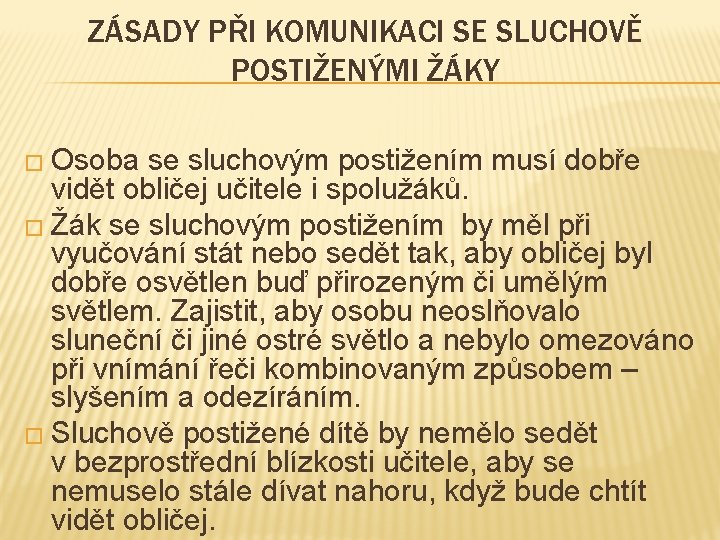 ZÁSADY PŘI KOMUNIKACI SE SLUCHOVĚ POSTIŽENÝMI ŽÁKY � Osoba se sluchovým postižením musí dobře