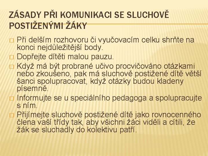 ZÁSADY PŘI KOMUNIKACI SE SLUCHOVĚ POSTIŽENÝMI ŽÁKY Při delším rozhovoru či vyučovacím celku shrňte