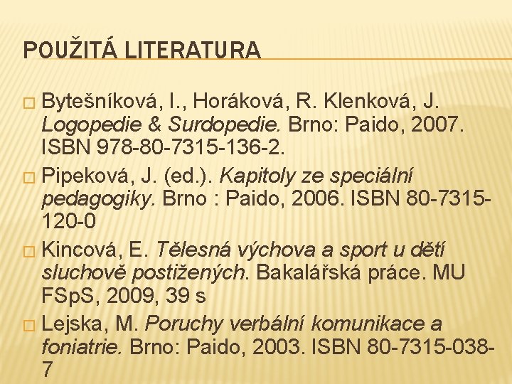 POUŽITÁ LITERATURA � Bytešníková, I. , Horáková, R. Klenková, J. Logopedie & Surdopedie. Brno: