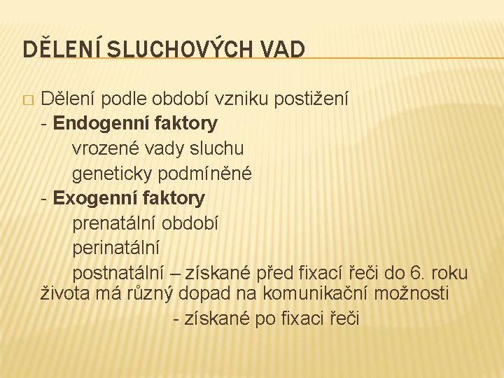 DĚLENÍ SLUCHOVÝCH VAD � Dělení podle období vzniku postižení - Endogenní faktory vrozené vady