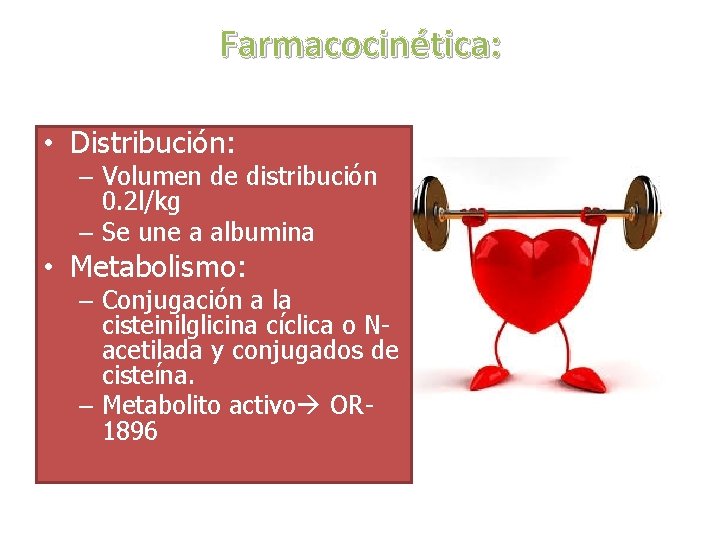 Farmacocinética: • Distribución: – Volumen de distribución 0. 2 l/kg – Se une a