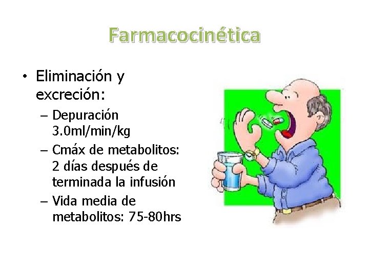 Farmacocinética • Eliminación y excreción: – Depuración 3. 0 ml/min/kg – Cmáx de metabolitos: