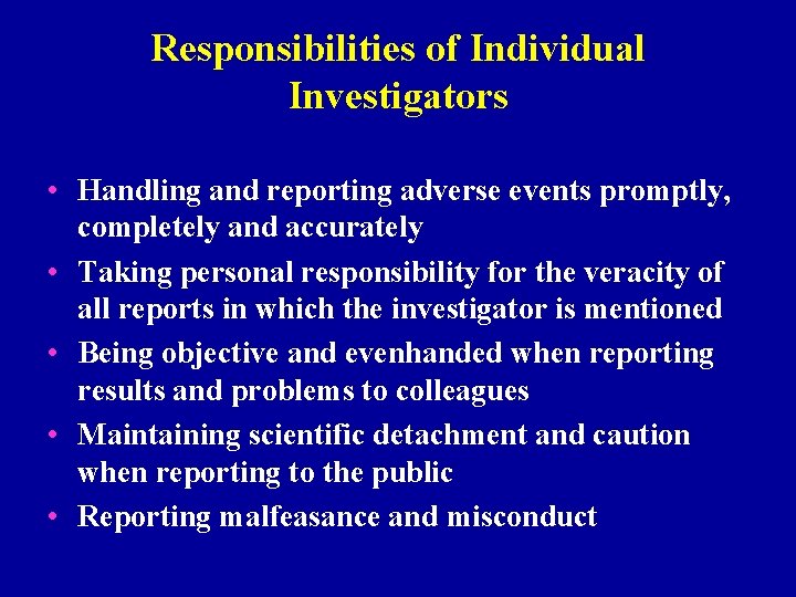 Responsibilities of Individual Investigators • Handling and reporting adverse events promptly, completely and accurately