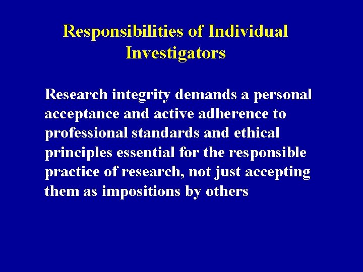 Responsibilities of Individual Investigators Research integrity demands a personal acceptance and active adherence to
