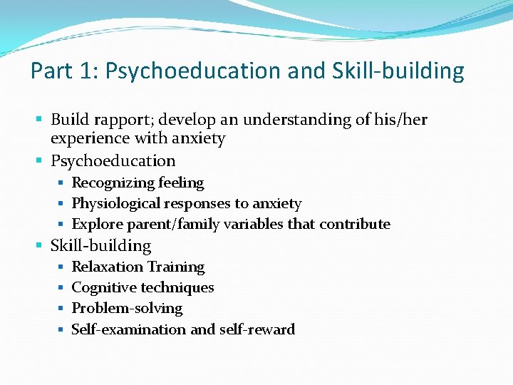 Part 1: Psychoeducation and Skill-building § Build rapport; develop an understanding of his/her experience