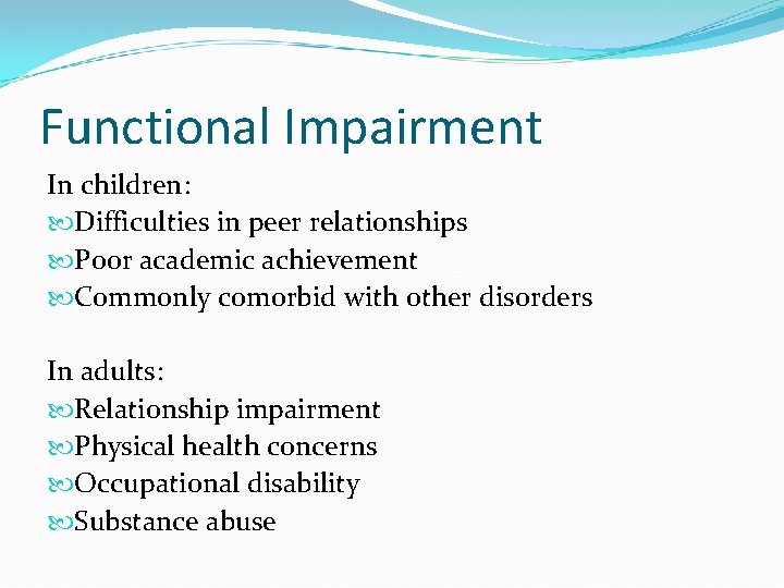 Functional Impairment In children: Difficulties in peer relationships Poor academic achievement Commonly comorbid with
