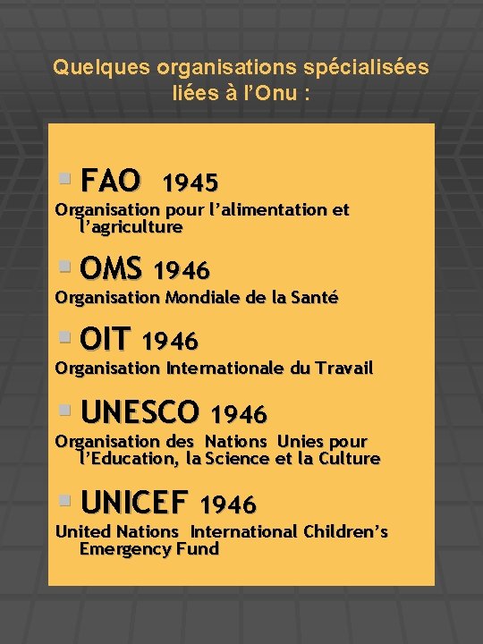 Quelques organisations spécialisées liées à l’Onu : § FAO 1945 Organisation pour l’alimentation et