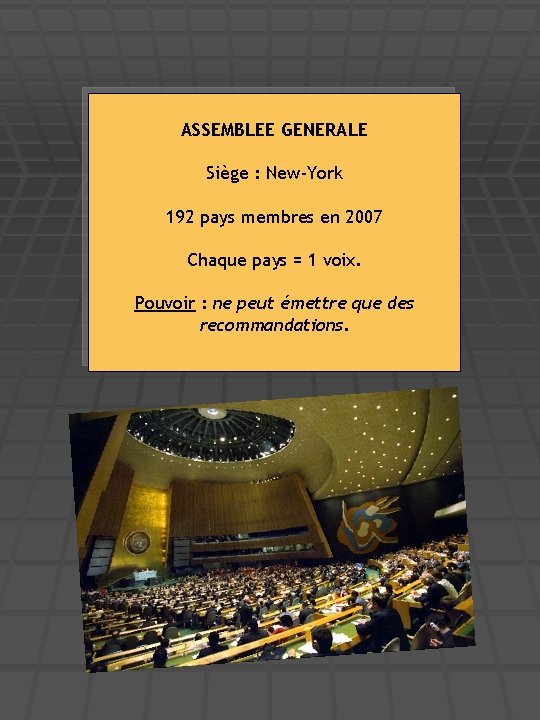 ASSEMBLEE GENERALE Siège : New-York 192 pays membres en 2007 Chaque pays = 1