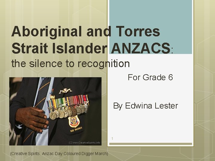 Aboriginal and Torres Strait Islander ANZACS: the silence to recognition For Grade 6 By