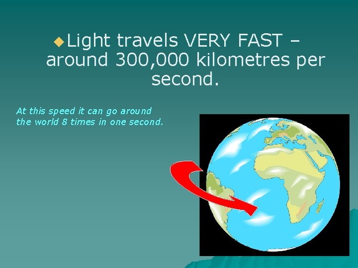 u Light travels VERY FAST – around 300, 000 kilometres per second. At this