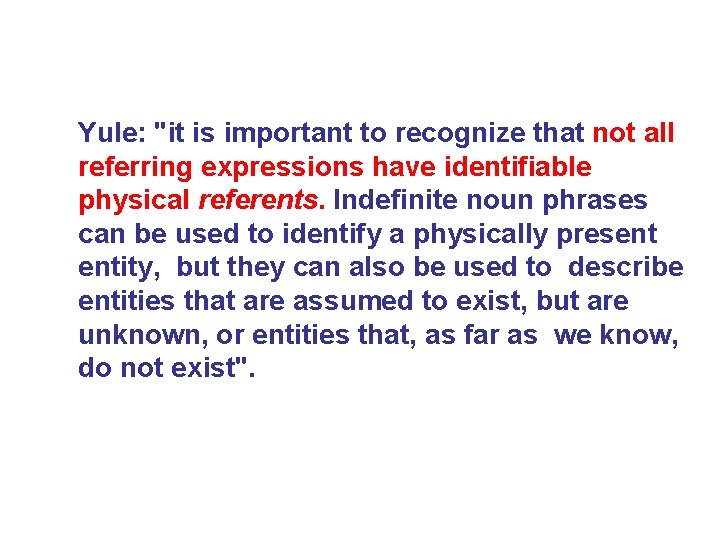 Yule: "it is important to recognize that not all referring expressions have identifiable physical