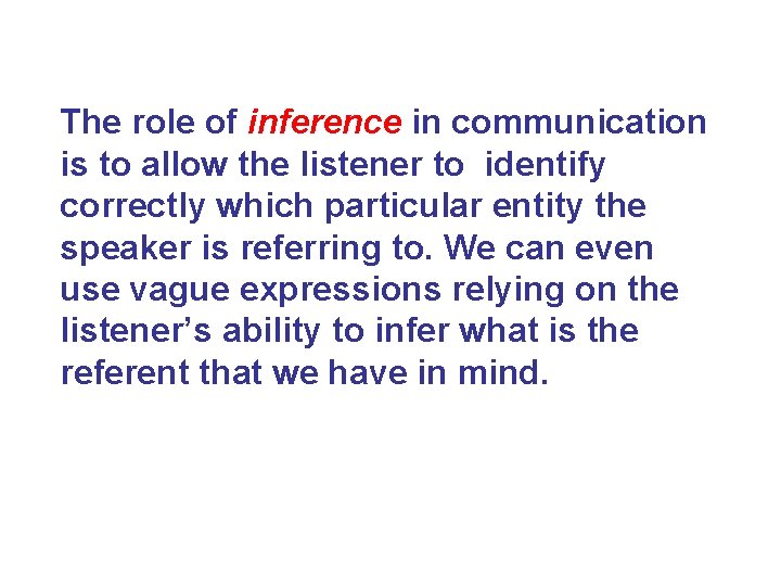 The role of inference in communication is to allow the listener to identify correctly