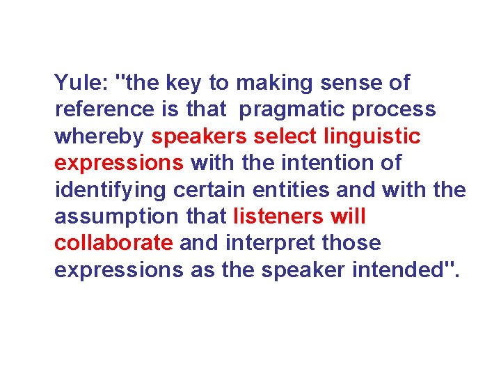 Yule: "the key to making sense of reference is that pragmatic process whereby speakers