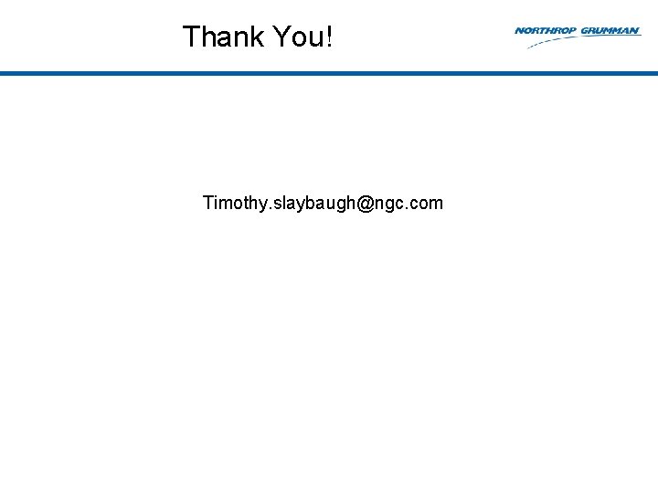 Thank You! Timothy. slaybaugh@ngc. com 