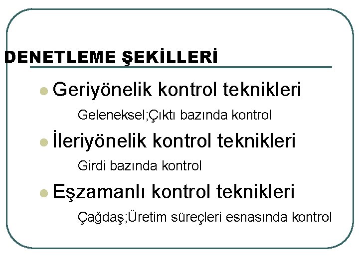 DENETLEME ŞEKİLLERİ l Geriyönelik kontrol teknikleri Geleneksel; Çıktı bazında kontrol l İleriyönelik kontrol teknikleri DENETLEME ŞEKİLLERİ l Geriyönelik kontrol teknikleri Geleneksel; Çıktı bazında kontrol l İleriyönelik kontrol teknikleri