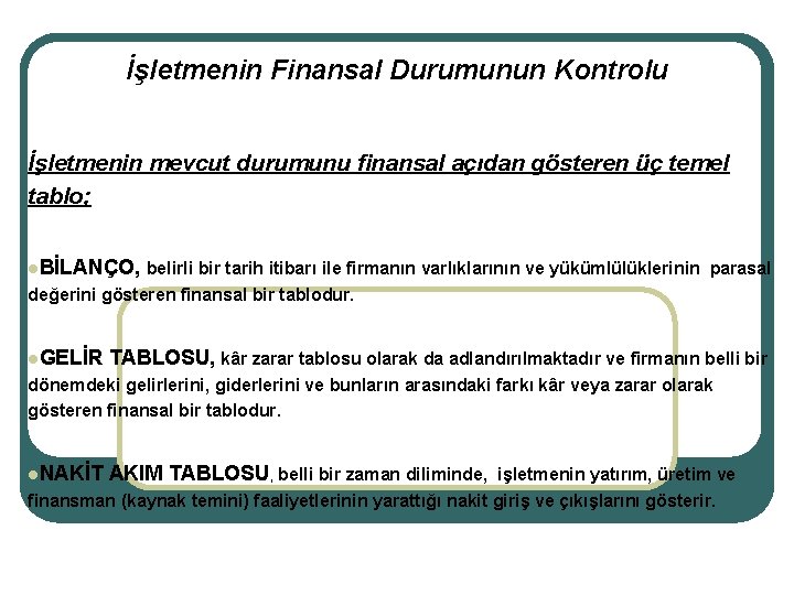 İşletmenin Finansal Durumunun Kontrolu İşletmenin mevcut durumunu finansal açıdan gösteren üç temel tablo; l. İşletmenin Finansal Durumunun Kontrolu İşletmenin mevcut durumunu finansal açıdan gösteren üç temel tablo; l.