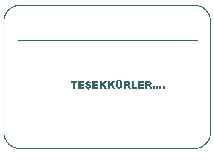 TEŞEKKÜRLER…. TEŞEKKÜRLER….