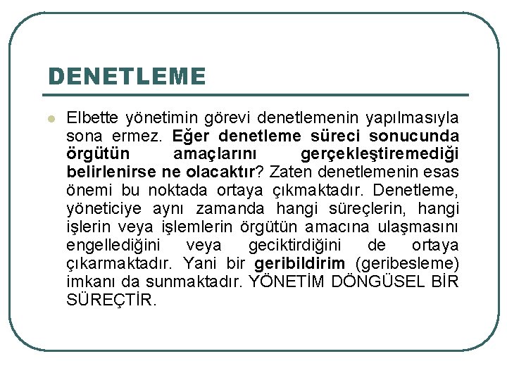 DENETLEME l Elbette yönetimin görevi denetlemenin yapılmasıyla sona ermez. Eğer denetleme süreci sonucunda örgütün DENETLEME l Elbette yönetimin görevi denetlemenin yapılmasıyla sona ermez. Eğer denetleme süreci sonucunda örgütün