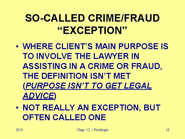 SO-CALLED CRIME/FRAUD “EXCEPTION” • WHERE CLIENT’S MAIN PURPOSE IS TO INVOLVE THE LAWYER IN