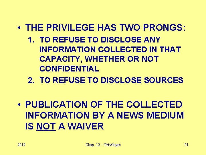  • THE PRIVILEGE HAS TWO PRONGS: 1. TO REFUSE TO DISCLOSE ANY INFORMATION