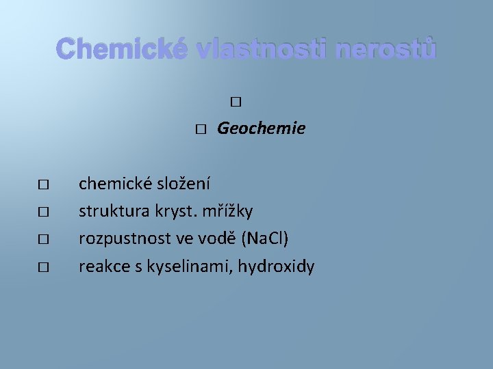Chemické vlastnosti nerostů � � � Geochemie chemické složení struktura kryst. mřížky rozpustnost ve